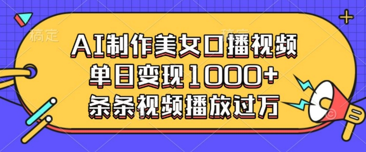 AI制作美女口播视频，单日变现多张，条条视频播放过万-玖卿社区