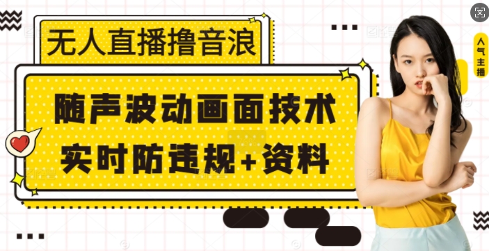 无人直播撸音浪+随声波动画面技术+实时防违规+资料【揭秘】-玖卿社区