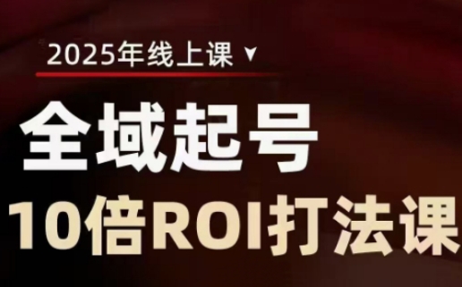 2025全域起号10倍ROI打法课，助你提升直播间的投资回报率-玖卿社区