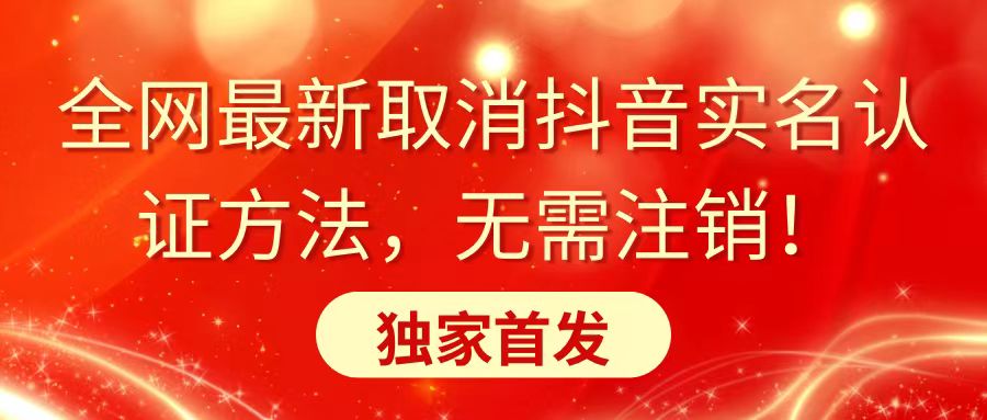 全网最新取消抖音实名认证方法，无需注销，独家首发-玖卿社区