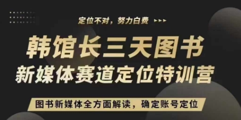 3天图书新媒体定位训练营，三天直播课，全方面解读，确定账号定位-玖卿社区