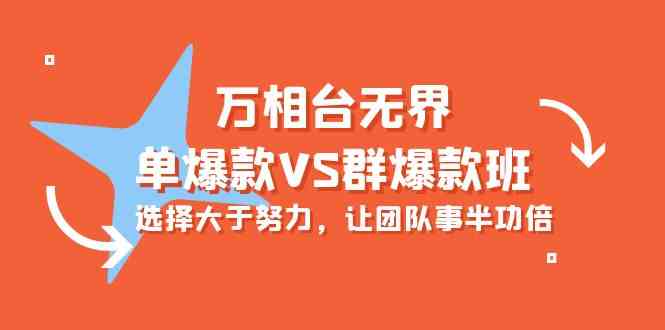 万相台无界-单爆款VS群爆款班：选择大于努力，让团队事半功倍（16节课）-玖卿社区
