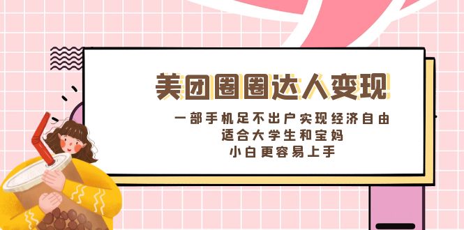 美团圈圈达人变现，一部手机足不出户实现经济自由。适合大学生和宝妈-玖卿社区