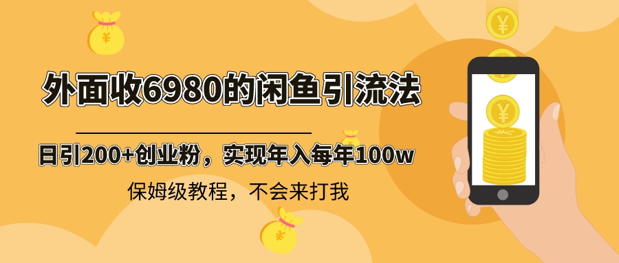 外面收费6980闲鱼引流法，日引200+创业粉，每天稳定2000+收益，保姆级教程-玖卿社区