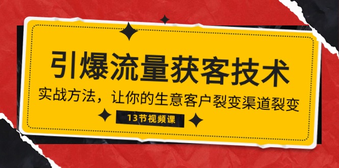（10276期）《引爆流量 获客技术》实战方法，让你的生意客户裂变渠道裂变（13节）-玖卿社区