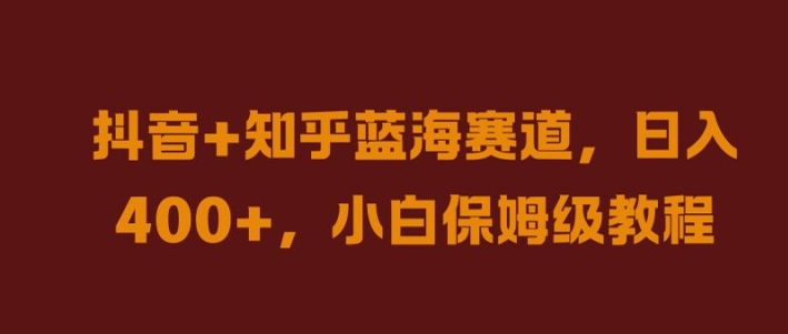 抖音+知乎蓝海赛道，日入几张，小白保姆级教程【揭秘】-玖卿社区