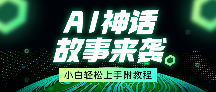 超燃AI神话故事，超级涨粉赛道，7天涨粉1万，单日变现1500+，小白也能轻松上手（附详细教程）-玖卿社区