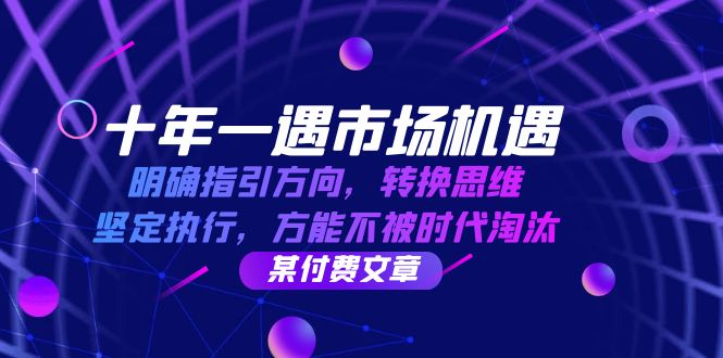 十年一遇市场机遇，明确指引方向，转换思维，坚定执行，方能不被时代淘汰-玖卿社区