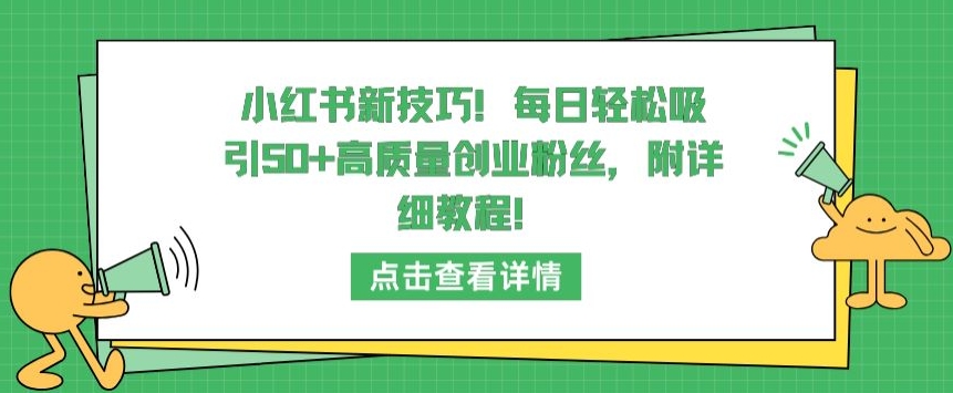 小红书新技巧，每日轻松吸引50+高质量创业粉丝，附详细教程-玖卿社区