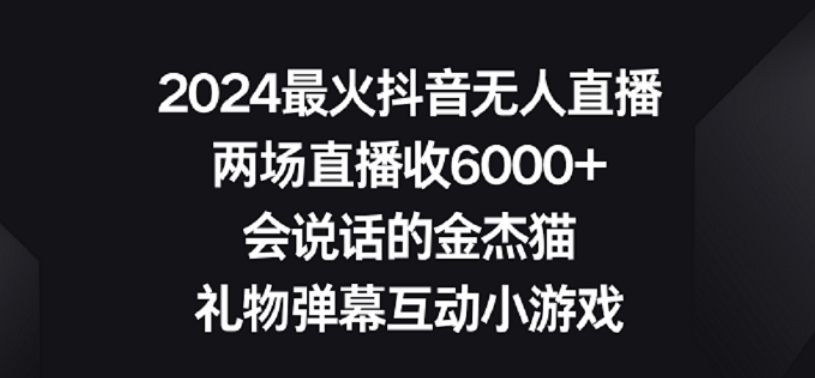 2024最火抖音无人直播，两场直播收6000+，礼物弹幕互动小游戏-玖卿社区
