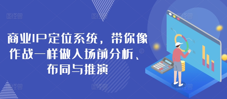商业IP定位系统，带你像作战一样做入场前分析、布同与推演-玖卿社区