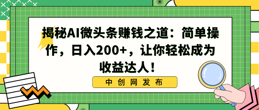 揭秘AI微头条赚钱之道：简单操作，日入200+，让你轻松成为收益达人！-玖卿社区