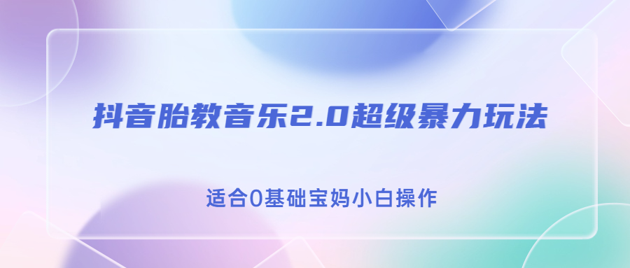 抖音胎教音乐2.0，超级暴力变现玩法，日入500+，适合0基础宝妈小白操作-玖卿社区