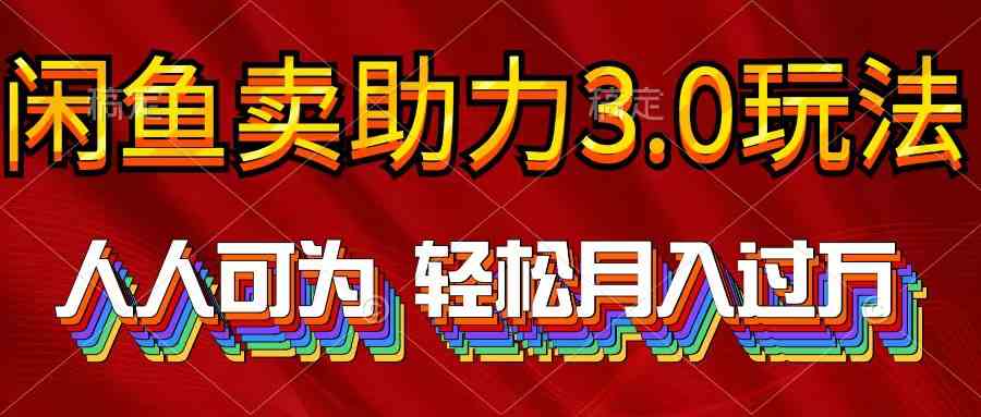 （10027期）2024年闲鱼卖助力3.0玩法 人人可为 轻松月入过万-玖卿社区