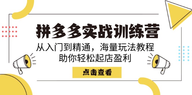 拼多多实战训练营，从入门到精通，海量玩法教程，助你轻松起店盈利-玖卿社区