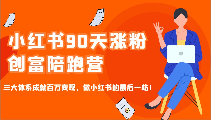 小红书90天涨粉创富陪跑营，三大体系成就百万变现，做小红书的最后一站！-玖卿社区