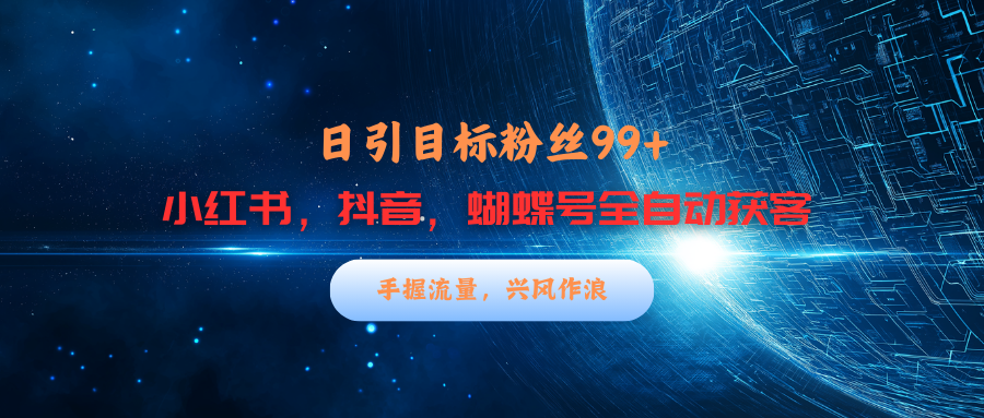 小红书，抖音，蝴蝶号三大平台全自动精准引流获客，每天吸引目标客户99+-玖卿社区