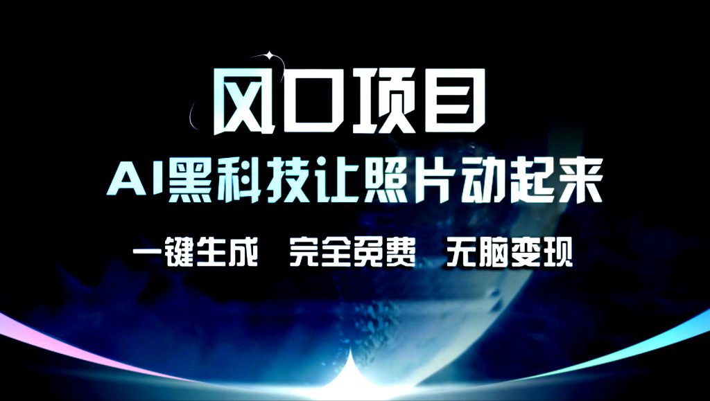 AI黑科技让老照片复活！一键生成，完成全免费！无脑变现！-玖卿社区