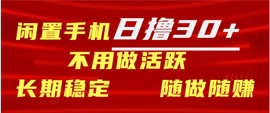 闲置手机日撸30+天 不用做活跃 长期稳定   随做随赚-玖卿社区