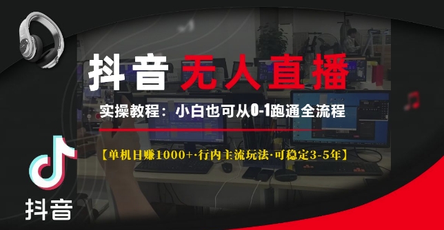 抖音无人直播实操教程【单机日入1k+行内主流玩法可稳定3-5年】小白也可从0-1跑通全流程【揭秘】-玖卿社区