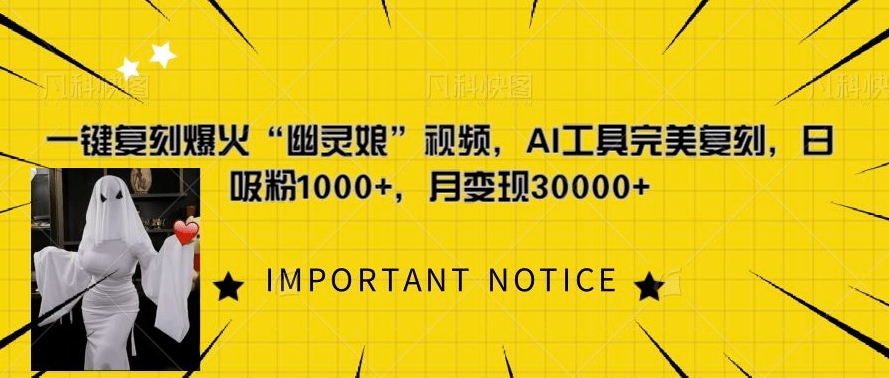 一键复刻爆火“幽灵娘”视频，AI工具完美复刻，日吸粉1000+，月变现过W-玖卿社区