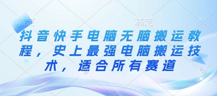 抖音快手电脑无脑搬运教程，史上最强电脑搬运技术，适合所有赛道-玖卿社区
