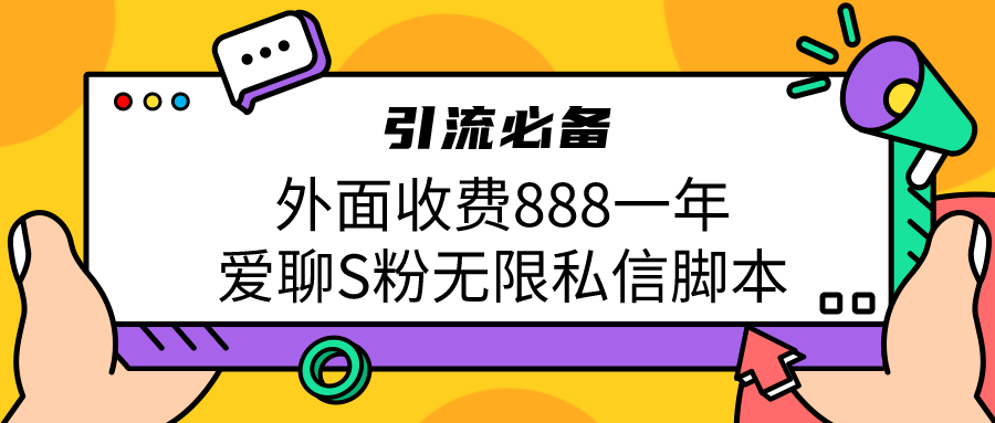 引流S粉必备外面收费888一年的爱聊app无限私信脚本-玖卿社区