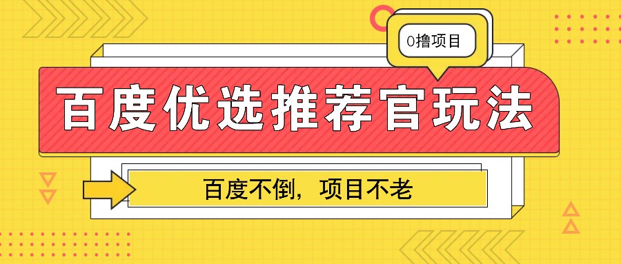 百度优选推荐官玩法，业余兼职做任务变现首选，百度不倒项目不老-玖卿社区