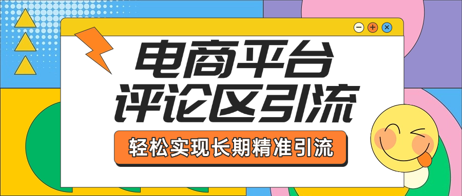 电商平台评论区引流，从基础操作到发布内容，引流技巧，轻松实现长期精准引流-玖卿社区