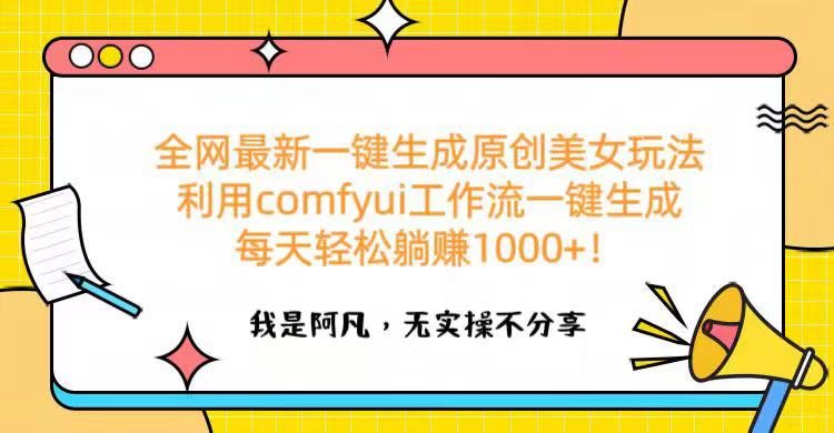 全网最新一键生成原创美女玩法 利用comfyui工作流一键生成每天轻松躺赚1000+！-玖卿社区