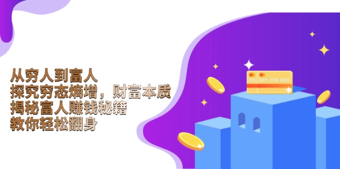 从穷人到富人：探究穷态熵增，财富本质，揭秘富人赚钱秘籍，教你轻松翻身-玖卿社区