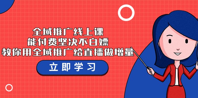 全域推广线上课，能付费坚决不白嫖，教你用全域推广给直播做增量-37节课-玖卿社区