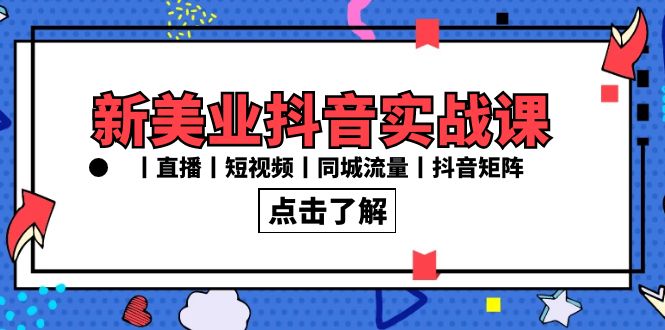 新美业抖音实战课丨直播丨短视频丨同城流量丨抖音矩阵（30节课）-玖卿社区