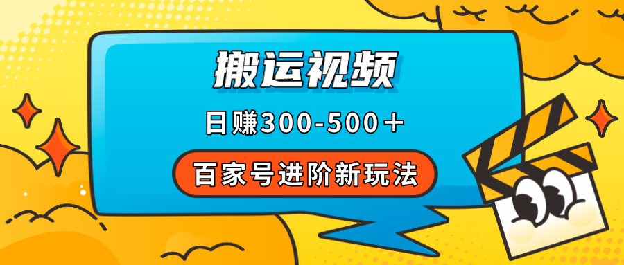 百家号进阶新玩法，靠搬运视频，轻松日赚500＋，附详细操作流程-玖卿社区