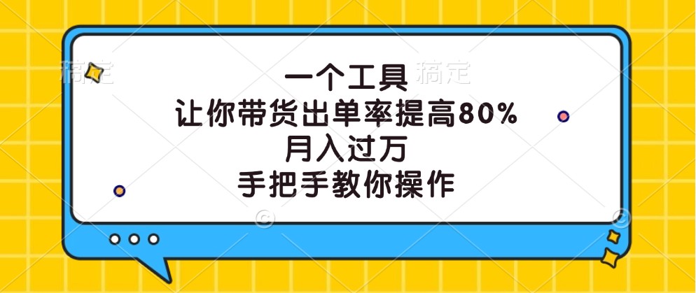 一个工具，让你带货出单率提高80%，月入过万，手把手教你操作-玖卿社区