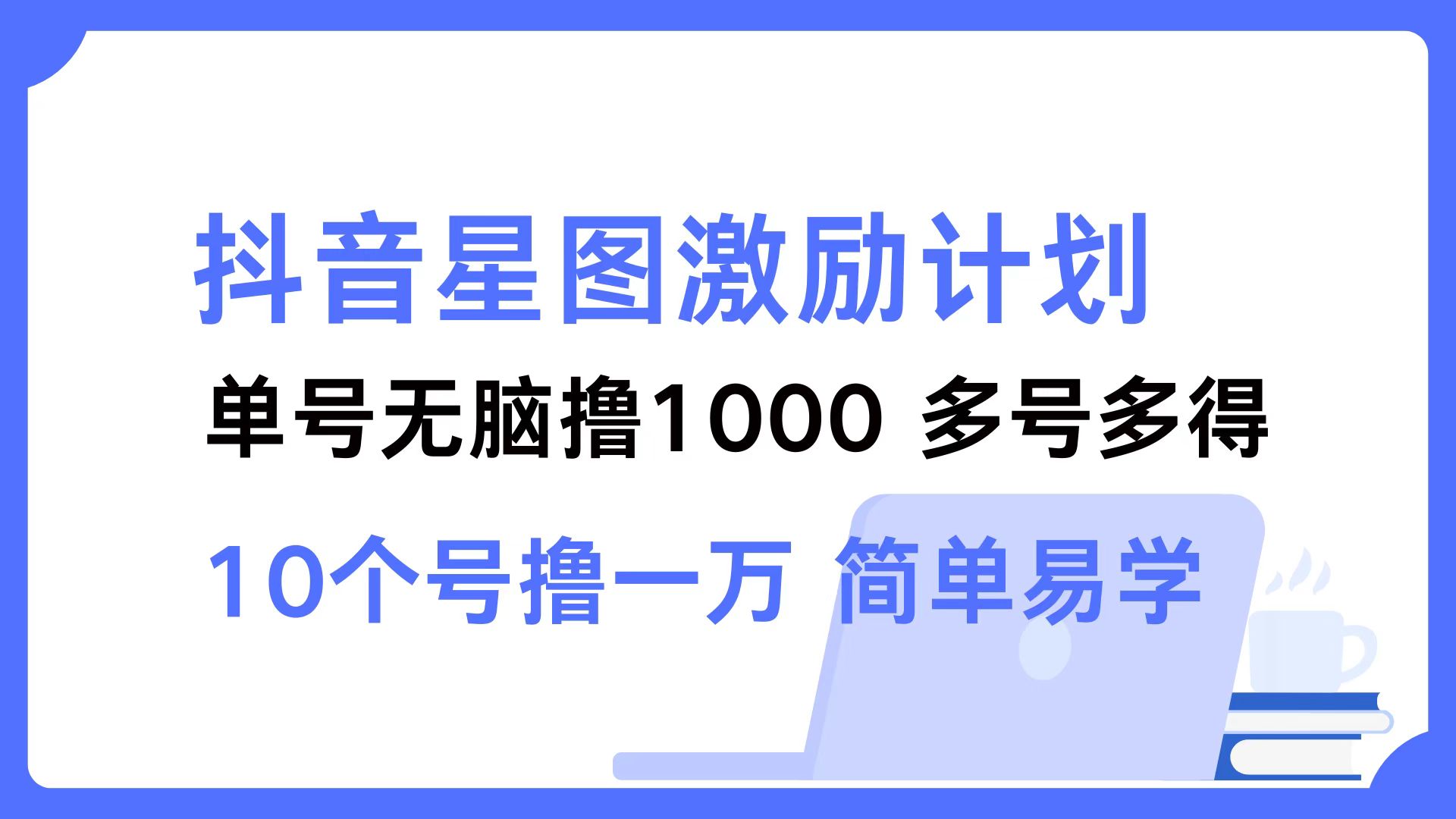 抖音星图激励计划 单号可撸1000  2个号2000  多号多得 简单易学-玖卿社区