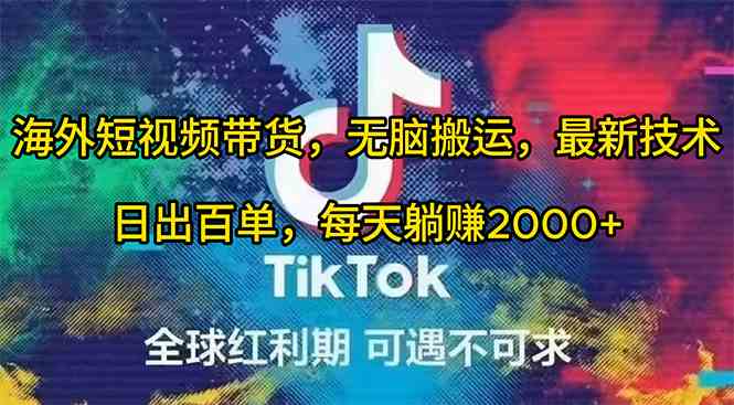 （10051期）海外短视频带货，无脑搬运，最新技术，日出百单，每天躺赚2000+-玖卿社区