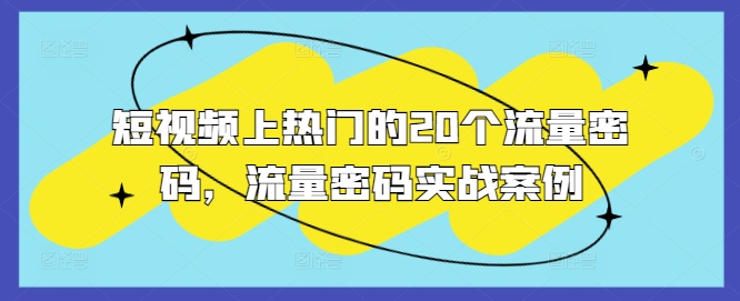 短视频上热门的20个流量密码，流量密码实战案例-玖卿社区