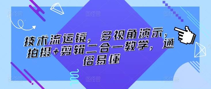 技术流运镜，多视角演示，拍摄+剪辑二合一教学，通俗易懂-玖卿社区