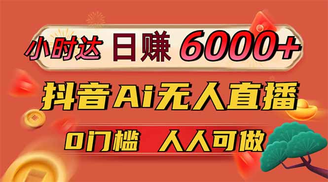 日赚6000+！抖音Ai无人直播躺赚新风口，0门槛吃官方亿级流量！-玖卿社区