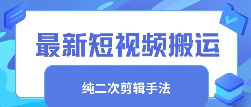 最新短视频搬运，纯手法去重，二创剪辑手法-玖卿社区