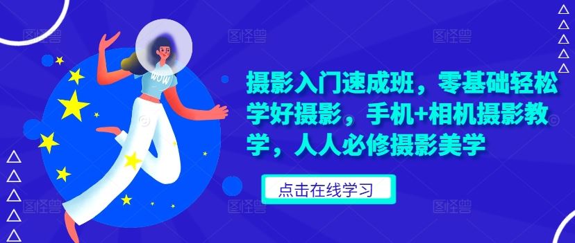 摄影入门速成班，零基础轻松学好摄影，手机+相机摄影教学，人人必修摄影美学-玖卿社区