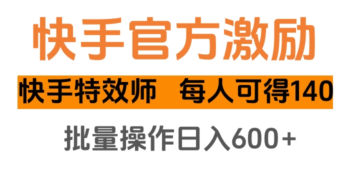 快手官方激励快手特效师，每人可得140，批量操作日入600+-玖卿社区
