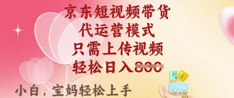 京东短视频带货，2025翻身项目，只需上传视频，单月稳定变现8k+【揭秘】-玖卿社区
