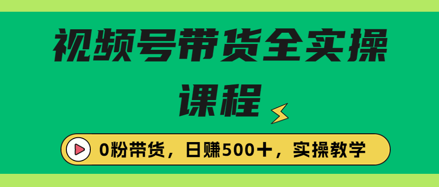 收费1980的视频号带货保姆级全实操教程，0粉带货-玖卿社区