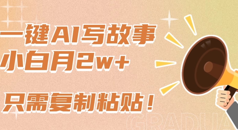 一键AI写故事，新赛道新玩法，只需复制粘贴，小白轻松月入2w+-玖卿社区