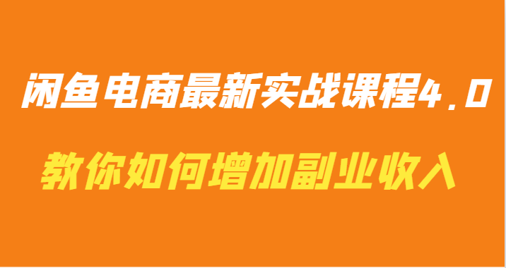 闲鱼电商最新实战课程4.0-教你如何快速增加副业收入-玖卿社区