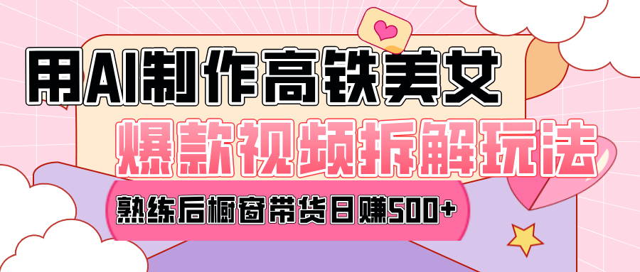 高铁AI口罩美女爆款视频热门玩法，日均变现500+，赶快跟上一起吃肉！-玖卿社区