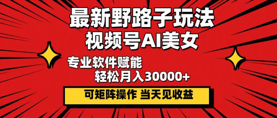 （12798期）最新野路子玩法，视频号AI美女，当天见收益，轻松月入30000＋-玖卿社区