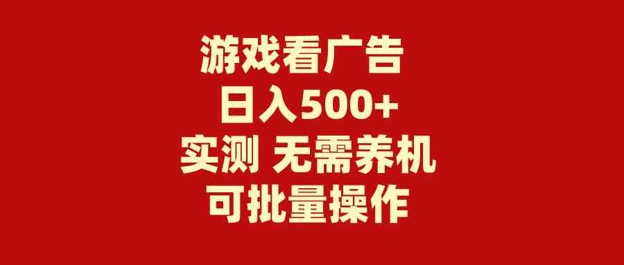 （9904期）游戏看广告 无需养机 操作简单 没有成本 日入500+-玖卿社区